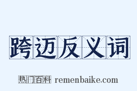 跨迈反义词是什么意思的图片